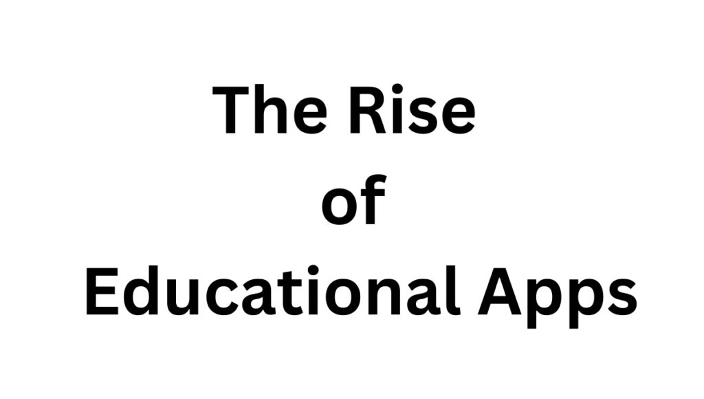 The Rise of Educational Apps The Rise of Educational Apps