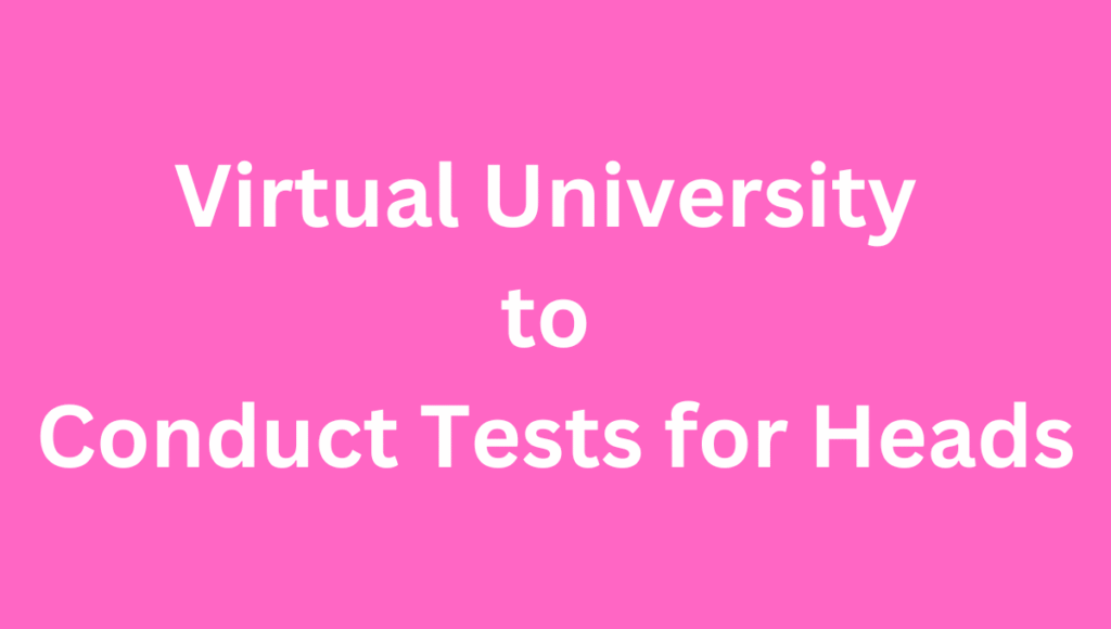 Virtual University to Conduct Tests for Heads Virtual University to Conduct Tests for Heads