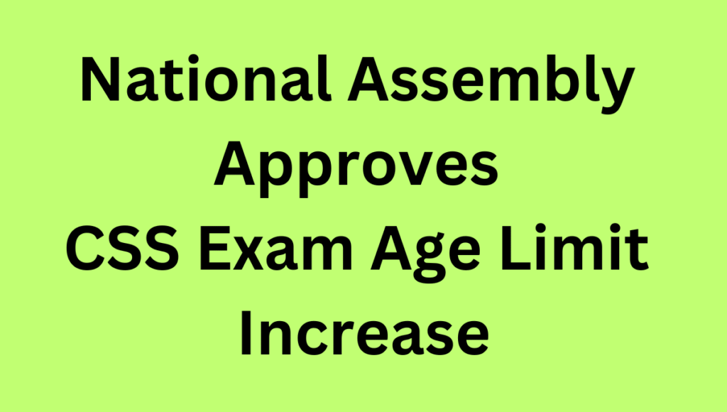 National Assembly Approves CSS Exam Age Limit Increase National Assembly Approves CSS Exam Age Limit Increase
